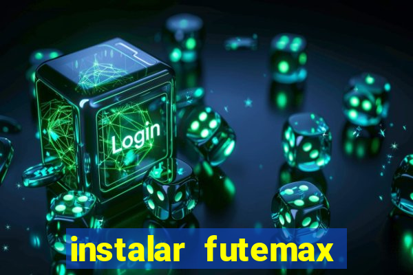 instalar futemax futebol ao vivo